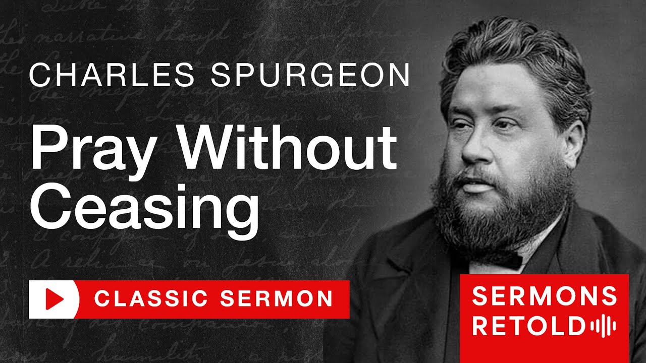 Charles Spurgeon - Pray Without Ceasing (Full Sermon)