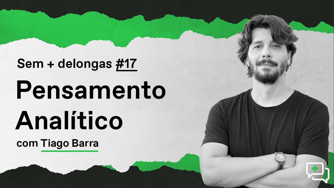 Sem + delongas #17 - Pensamento Analítico com Tiago Barra