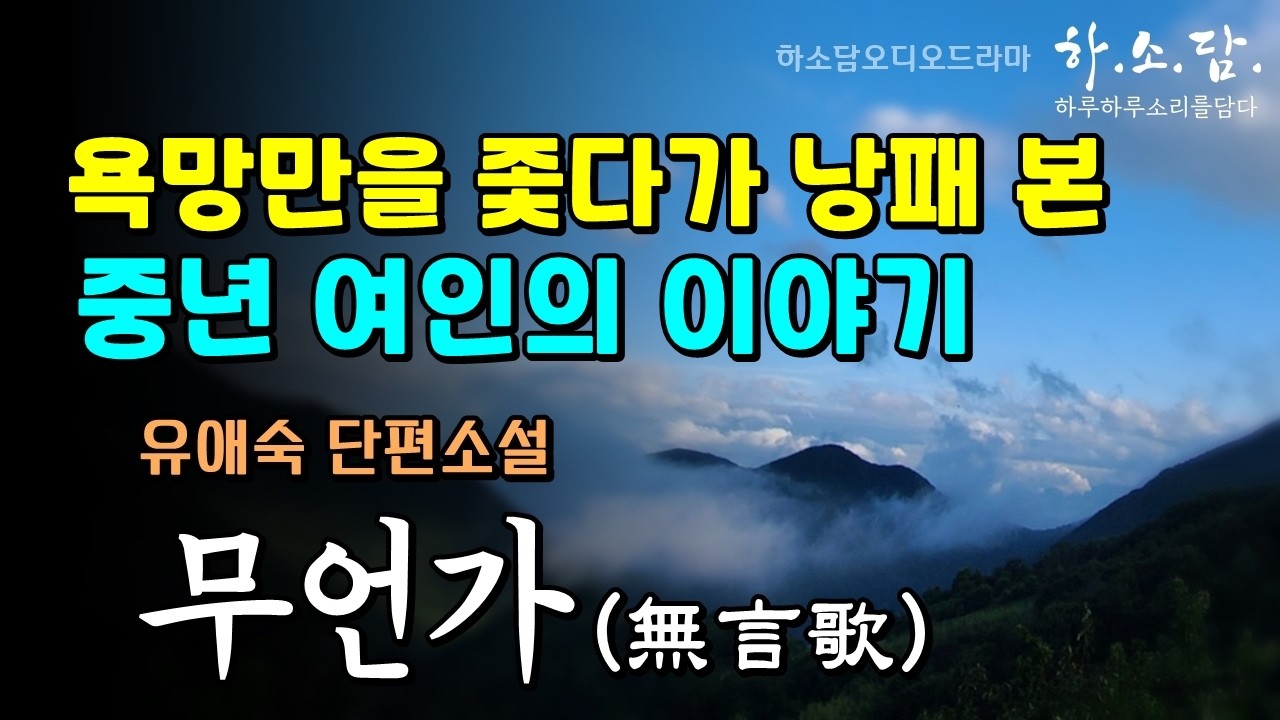 첫사랑의 환멸과 남편의 불온한 탐닉으로 혼란을 겪는 중년 여인 이야기.  [무언가(無言歌) - 유애숙 단편소설] #하소담오디오드라마 | 책읽어주는여자 하소담 오디오북