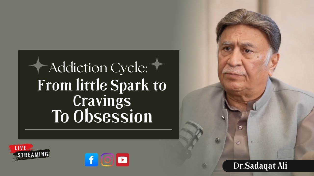 You Asked For It | Addiction Cycle: From little Spark to Cravings to Obsession | Dr.Sadaqat Ali