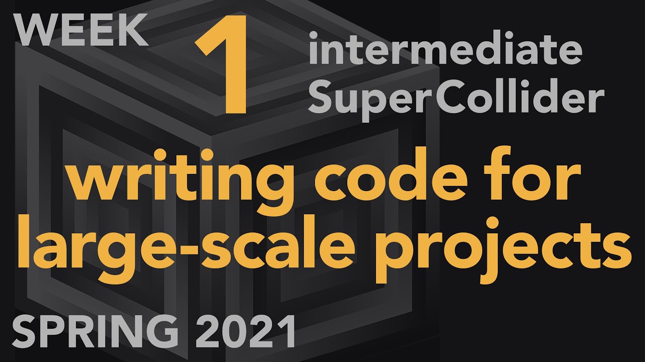 Writing Code for Large-Scale Projects - Week 1 Spring 2021 MUS 499C - Intermediate SuperCollider