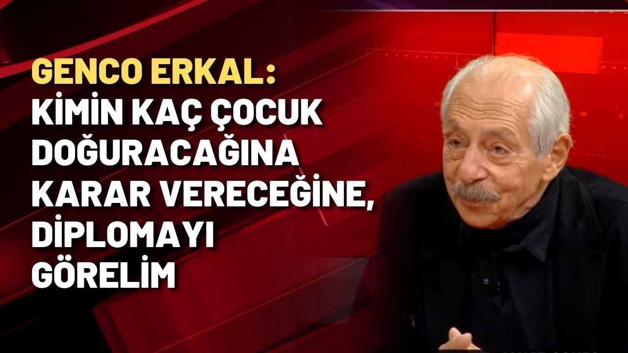 Genco Erkal: Kimin kaç çocuk doğuracağına karar vereceğine, diplomayı görelim