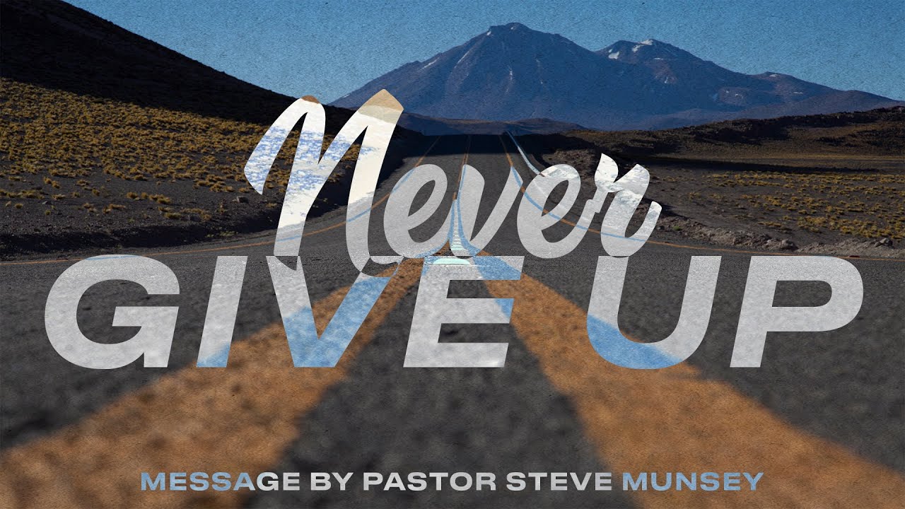 Never Give Up | Pastor Steve Munsey