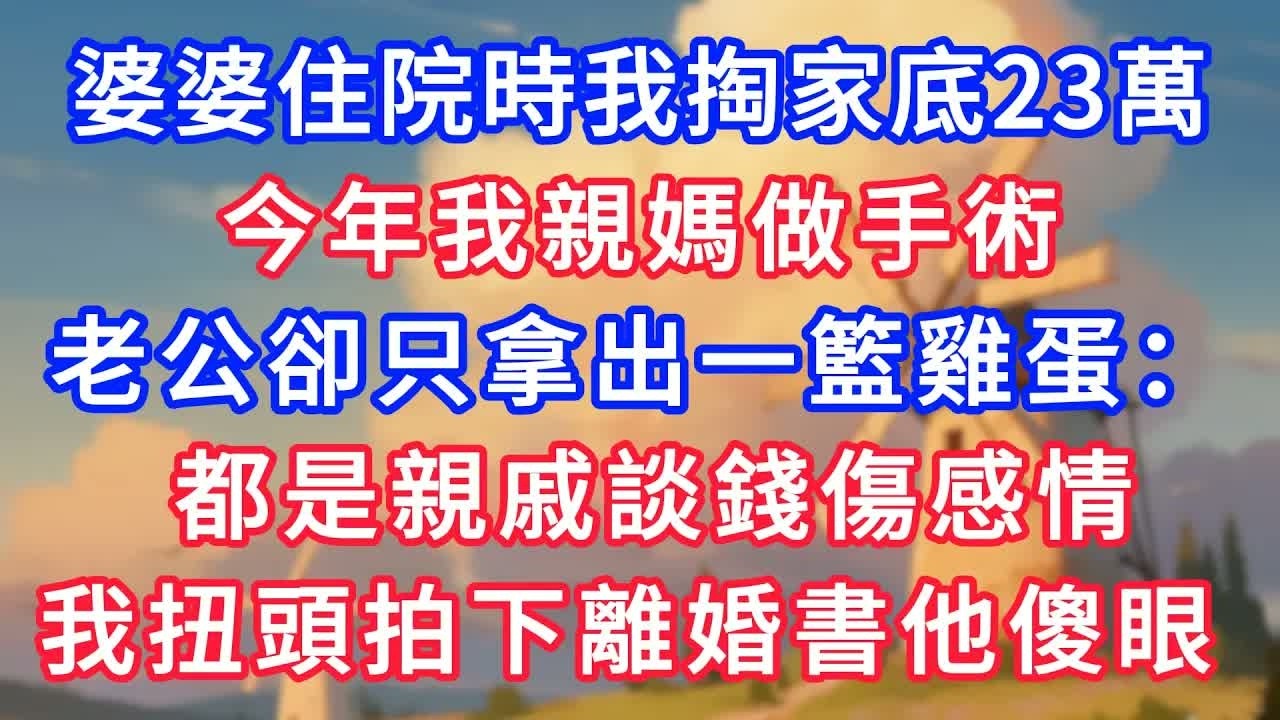 婆婆住院時我掏家底23萬，今年我親媽做手術，老公卻只拿出一籃雞蛋：都是親戚談錢傷感情，我扭頭拍下離婚書他傻眼！#生活經驗#情感故事#故事#小說#情感#婚姻#深夜淺讀 深夜淺讀#說故事