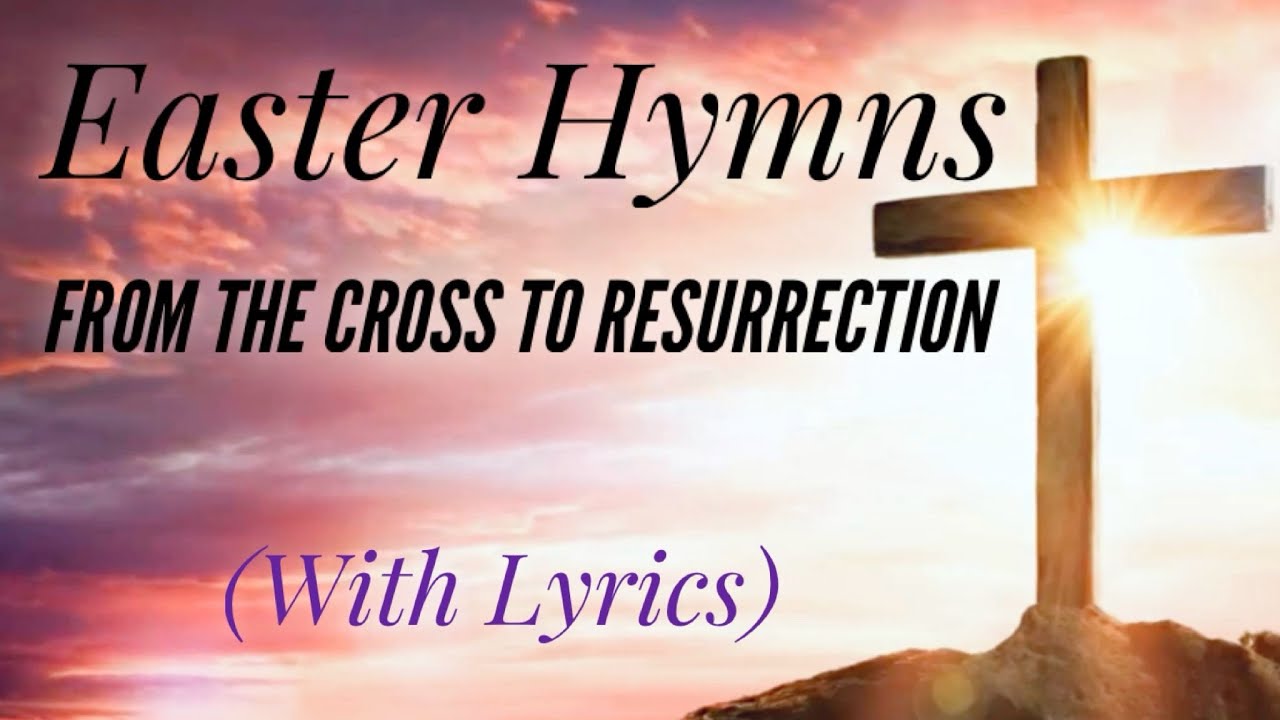 Easter Hymns - From the Cross to the Resurrection (with lyrics)