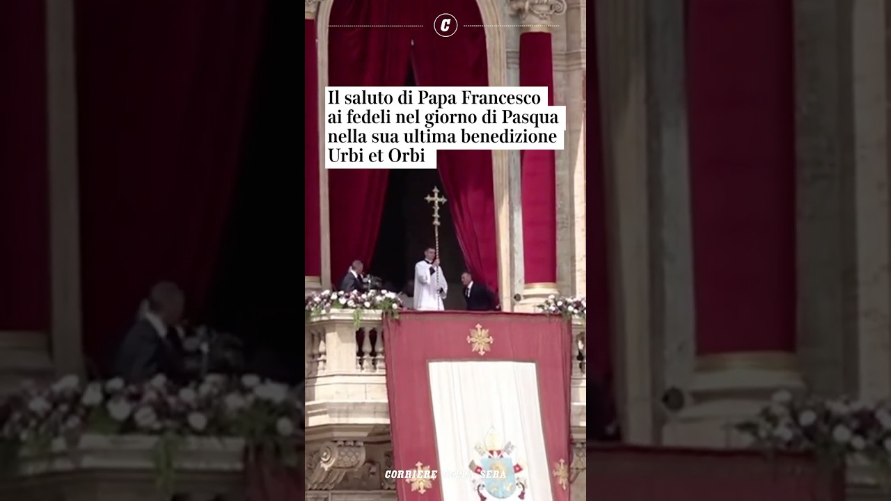 Il saluto di Papa Francesco ai fedeli nel giorno di Pasqua nella sua ultima benedizione Urbi et Orbi
