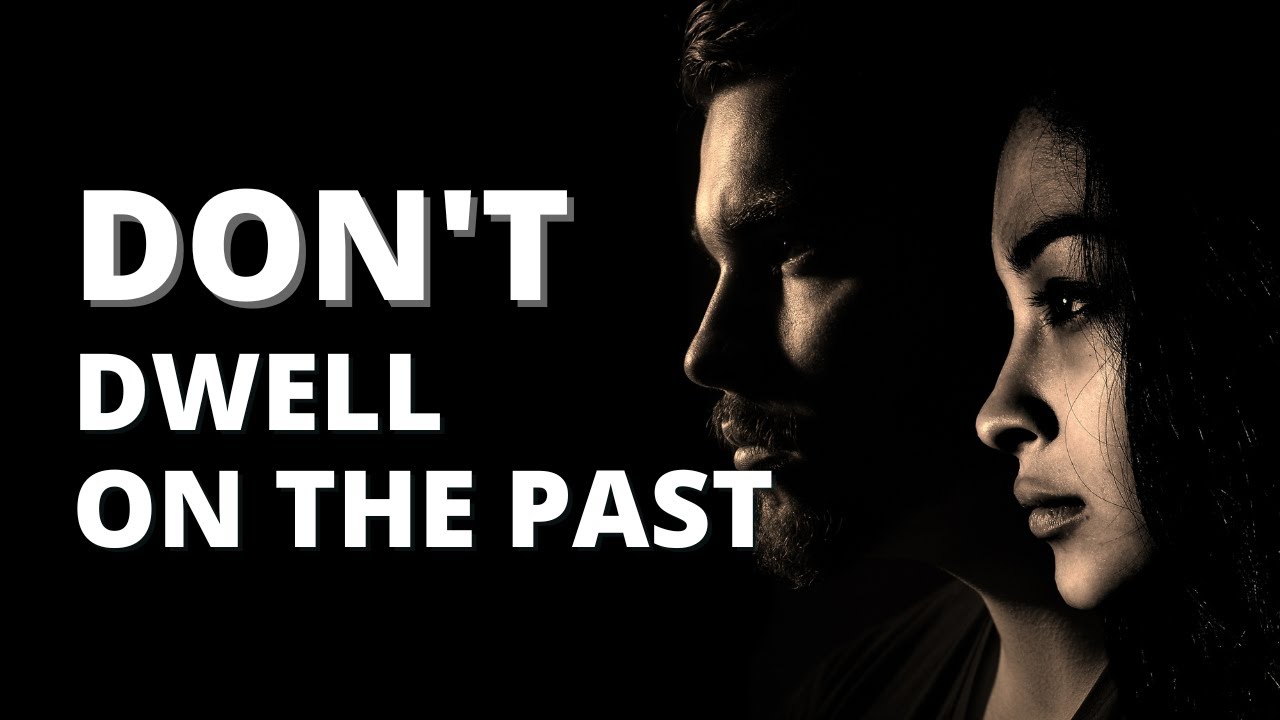 DON'T DWELL ON THE PAST, FOCUS THE PRESENT