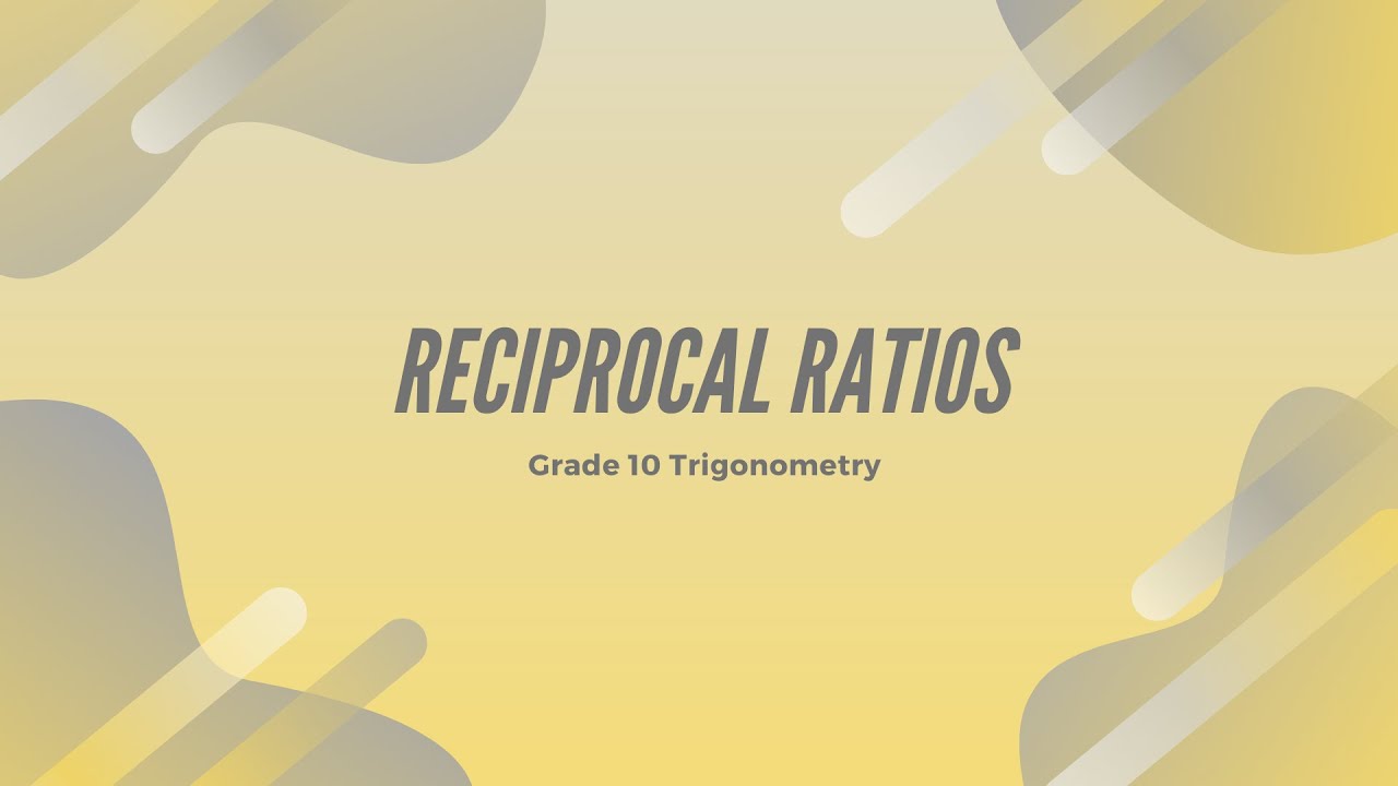 Grade 10 Trigonometry - Reciprocal Ratios