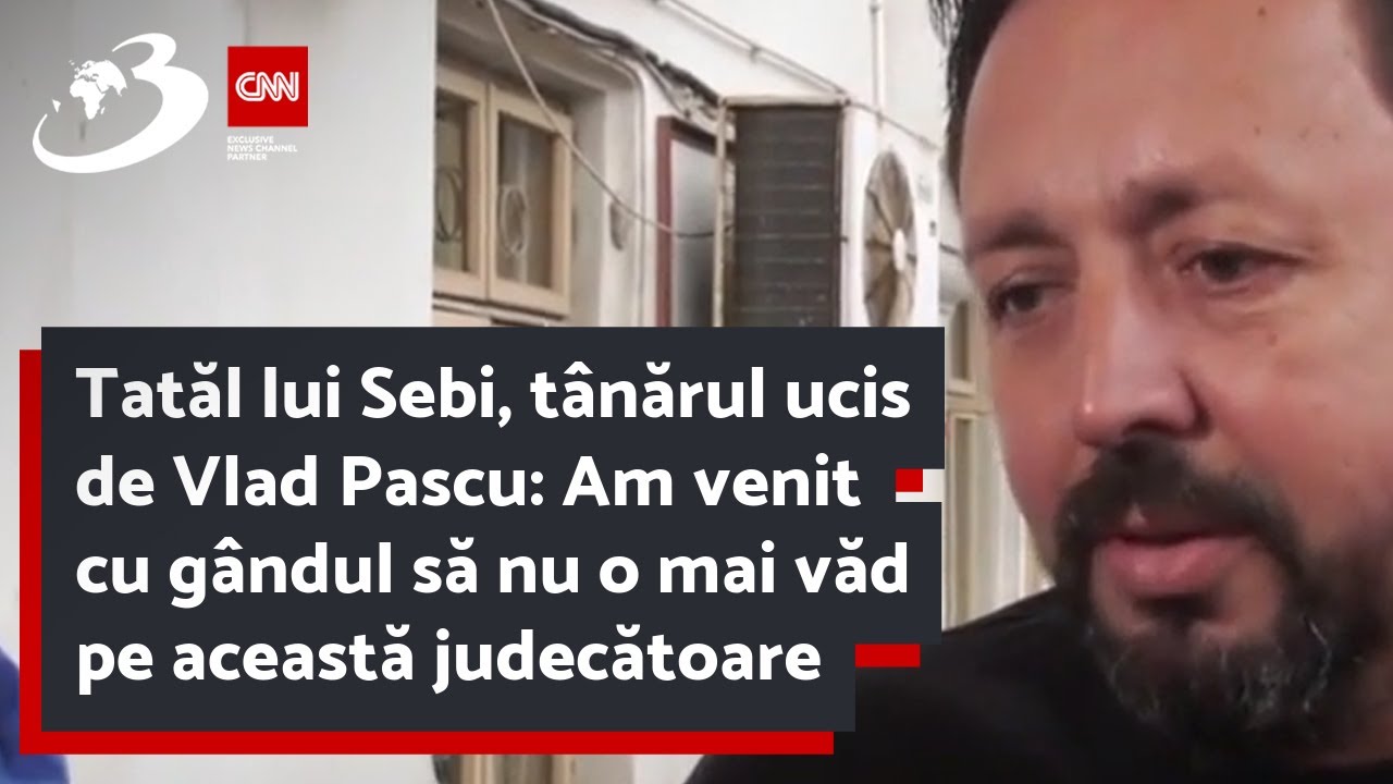 Tatăl lui Sebi, tânărul ucis de Vlad Pascu:Am venit cu gândul să nu o mai văd pe această judecătoare