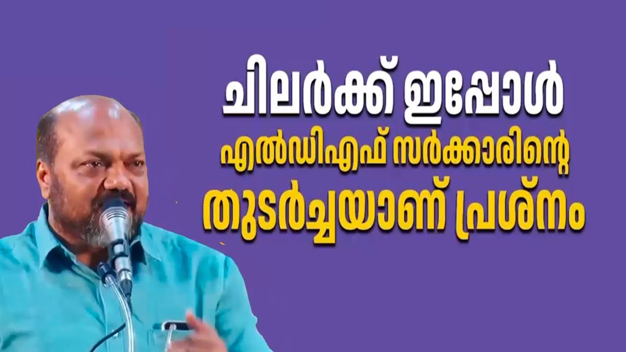 ചിലർക്ക് ഇപ്പോൾ എൽഡിഎഫ് സർക്കാരിൻ്റെ തുടർച്ചയാണ് പ്രശ്നം .