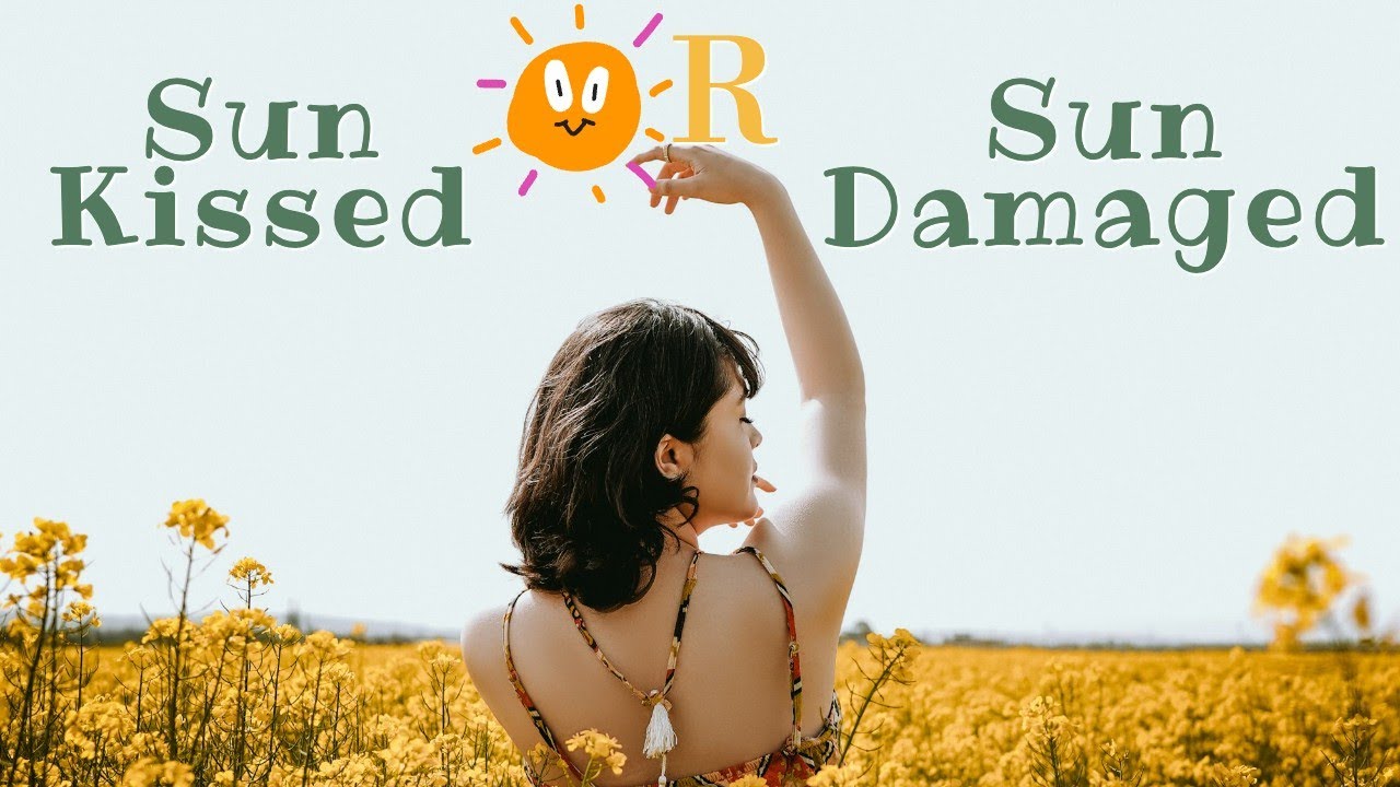 Sun kissed or Sun damaged  Learn the Facts