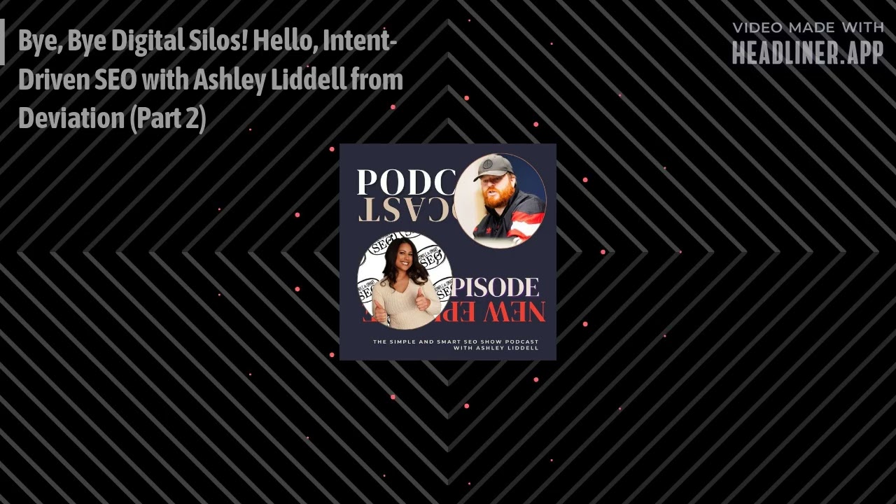 Bye, Bye Digital Silos! Hello, Intent-Driven SEO with Ashley Liddell from Deviation (Part 2) |...