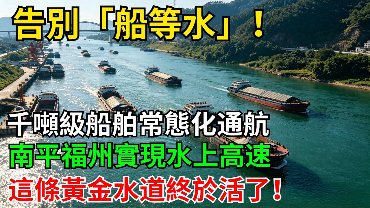 告別「船等水」！千噸級船舶常態化通航，南平福州實現水上高速，這條「黃金水道」終於活了！#科普#超級工程#施工#中國基建#建造#中國製造#工程#水利工程