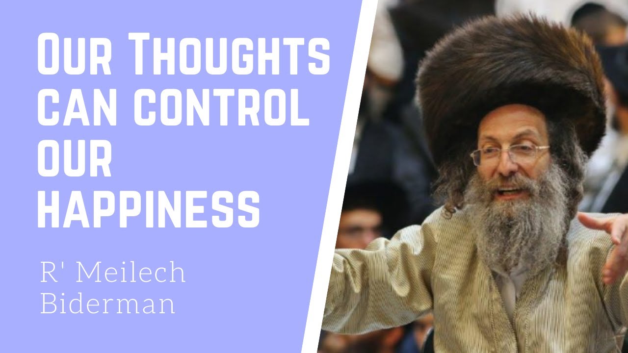 How thoughts can control our happiness - Rav Elimelech Biderman Shlita