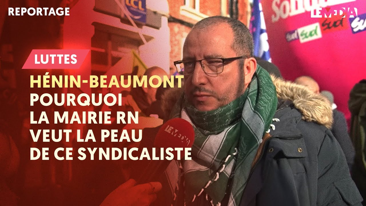 HÉNIN-BEAUMONT : POURQUOI LA MAIRIE RN VEUT LA PEAU DE CE SYNDICALISTE