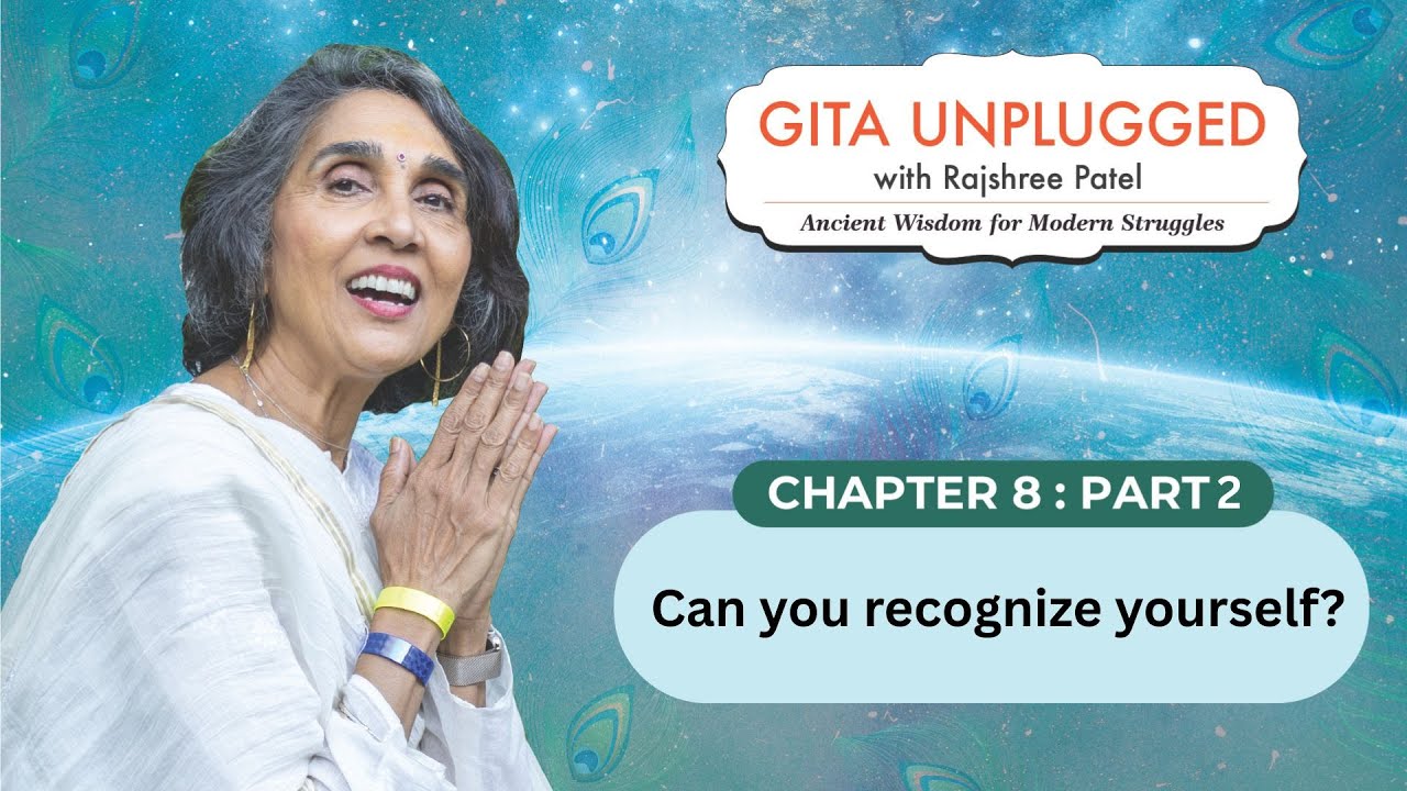 Can you recognize yourself? | Chapter 8 - Part 2 | Gita Unplugged with Rajshree Patel