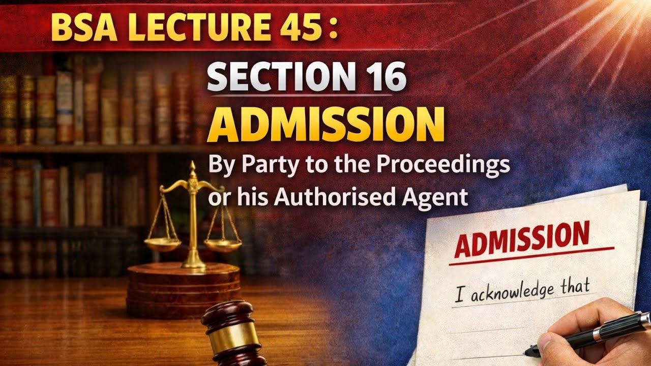 BSA LECTURE 45 :  SECTION 16 ADMISSION By Party to the Proceedings or his Authorised Agent 