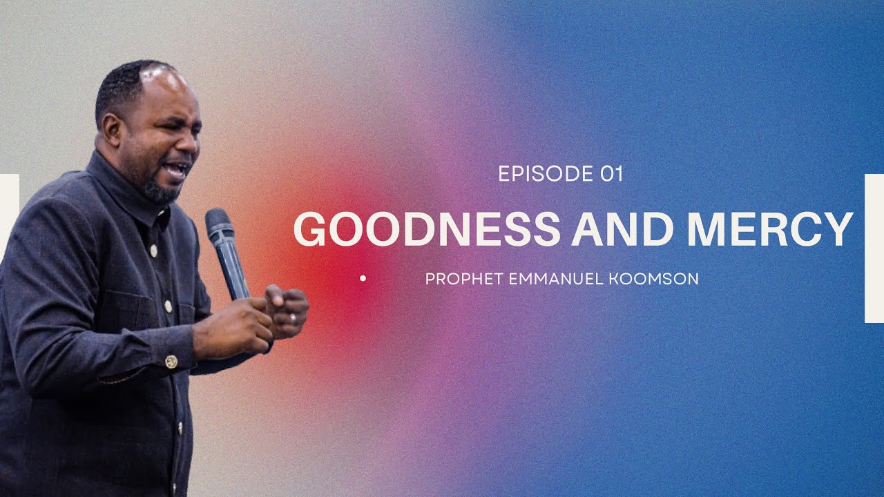 GOODNESS AND MERCY || PROPHET EMMANUEL KOOMSON || EPISODE 1