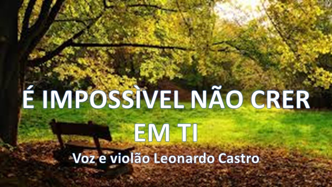 É IMPOSSÍVEL EU NÃO CRER EM TI