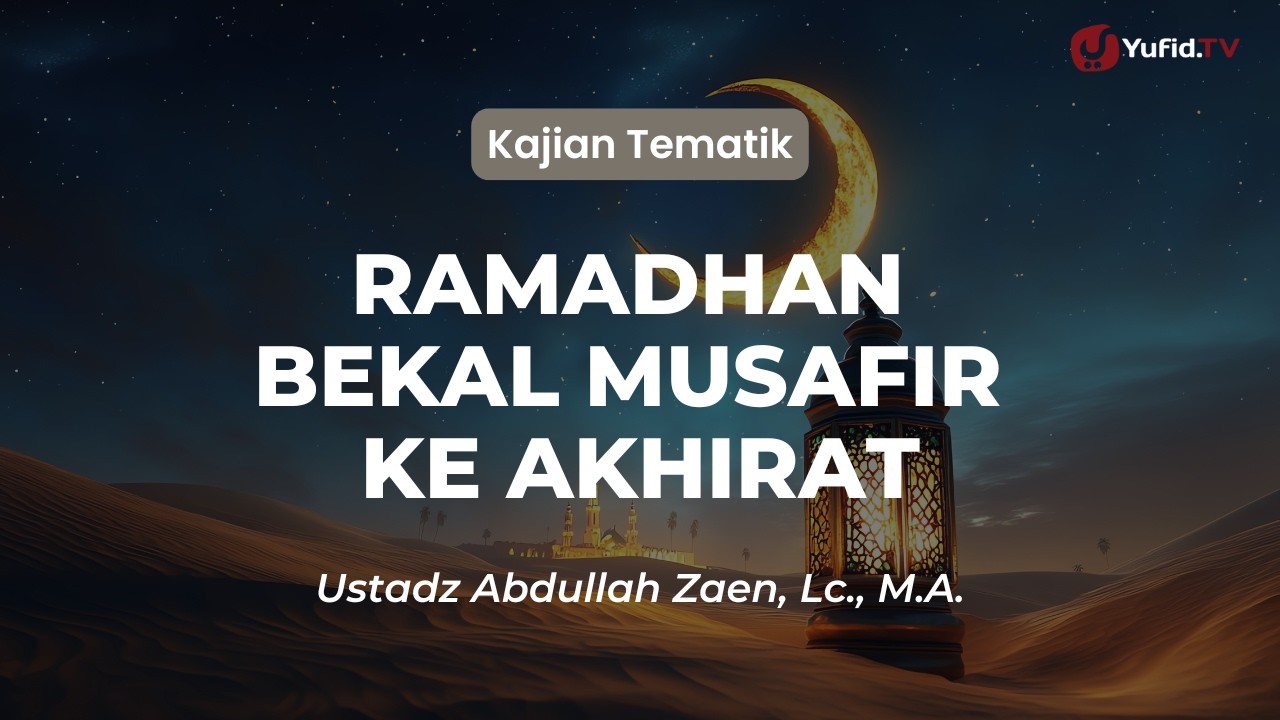 Kultum Ramadhan 2026 Terbaru: Ramadhan Bekal Musafir Ke Akhirat - Ustadz Abdullah Zaen, Lc., M.A.