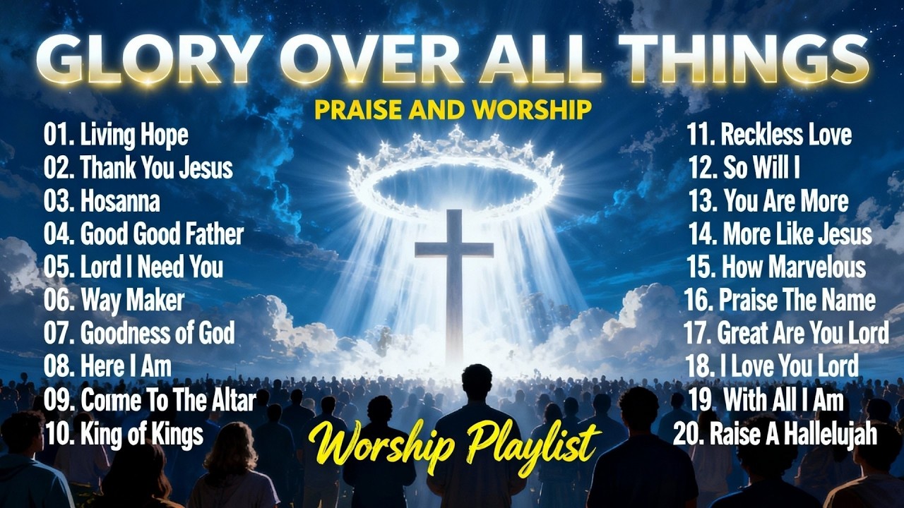 Glory Over All Things – Praise & Worship Songs for Experiencing God’s Glory | Worship Playlist