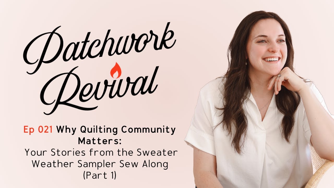 Ep 021: Why Quilting Community Matters | Your Stories from the Sweater Weather Sampler Sew Along