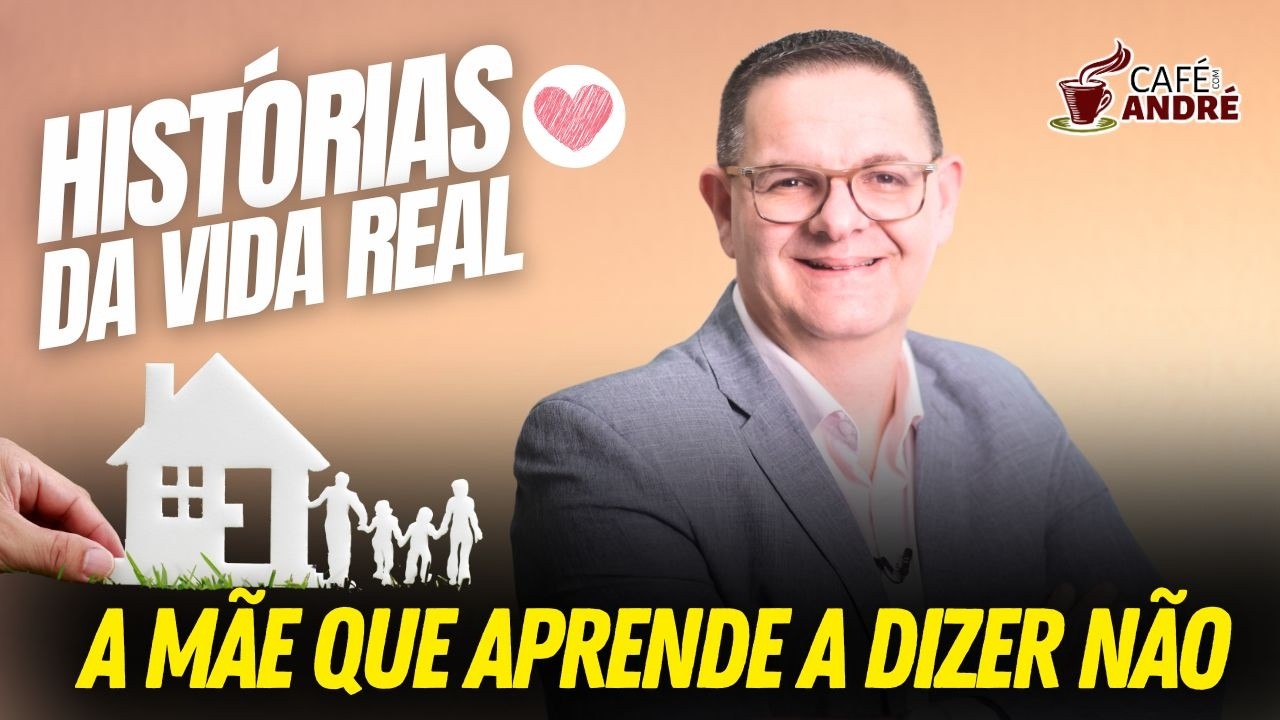 HISTÓRIA DA VIDA REAL | COMO A MÃE APRENDEU A DIZER NÃO MESMO COM MEDO DO PIOR? | CAFÉ COM ANDRÉ#986