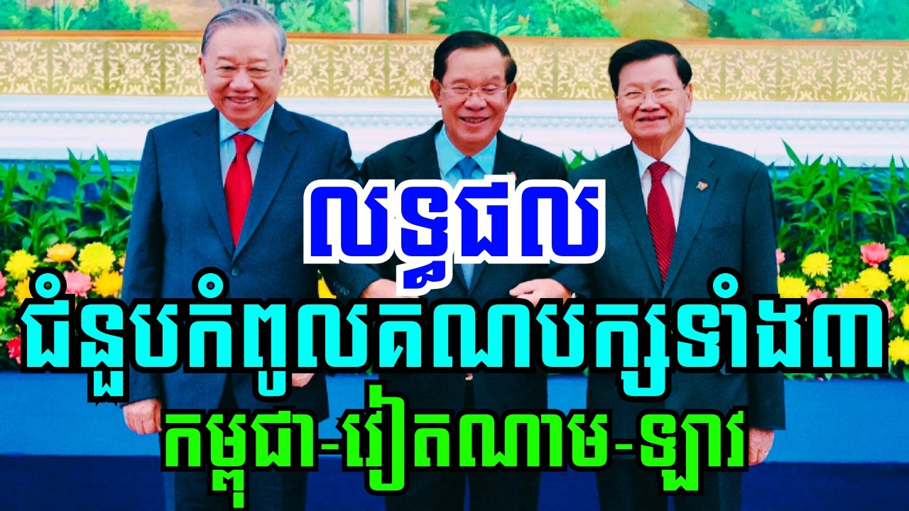 សន្និសីទសារព័ត៌មានស្ដីពីលទ្ធផលនៃជំនួបកំពូលថ្នាក់ដឹកនាំគណបក្សទាំង៣ (កម្ពុជា-វៀតណាម-ឡាវ!)