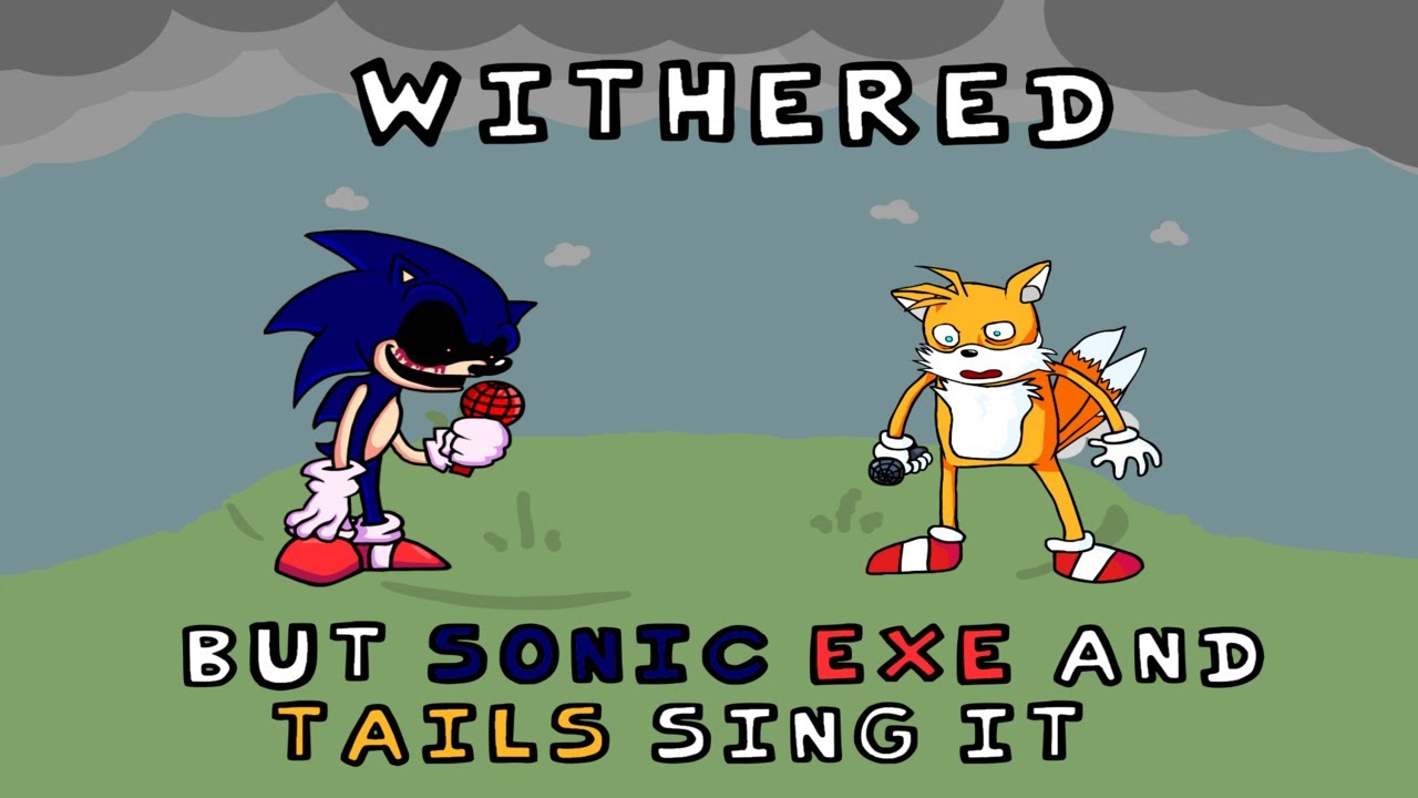 Withered but Sonic.Exe and TGT Tails sing it