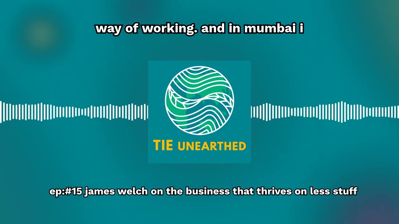 Ep:#15 James Welch on the business that thrives on less stuff | TIE Unearthed