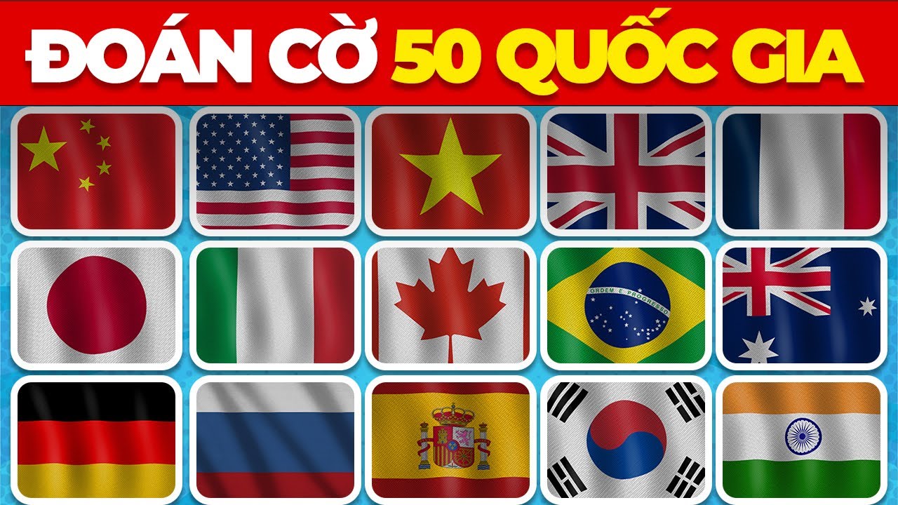 Thử Thách Đoán 50 Lá Cờ Quốc Gia Từ Dễ Đến Khó | Bạn được bao nhiêu?