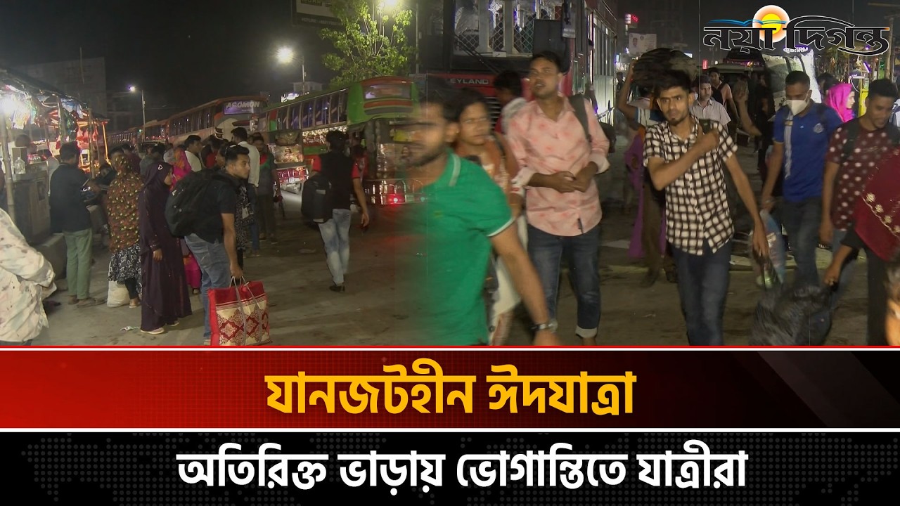যানজটহীন ঈদযাত্রা, অতিরিক্ত ভাড়ায় ভোগান্তিতে যাত্রীরা | Naya Diganta