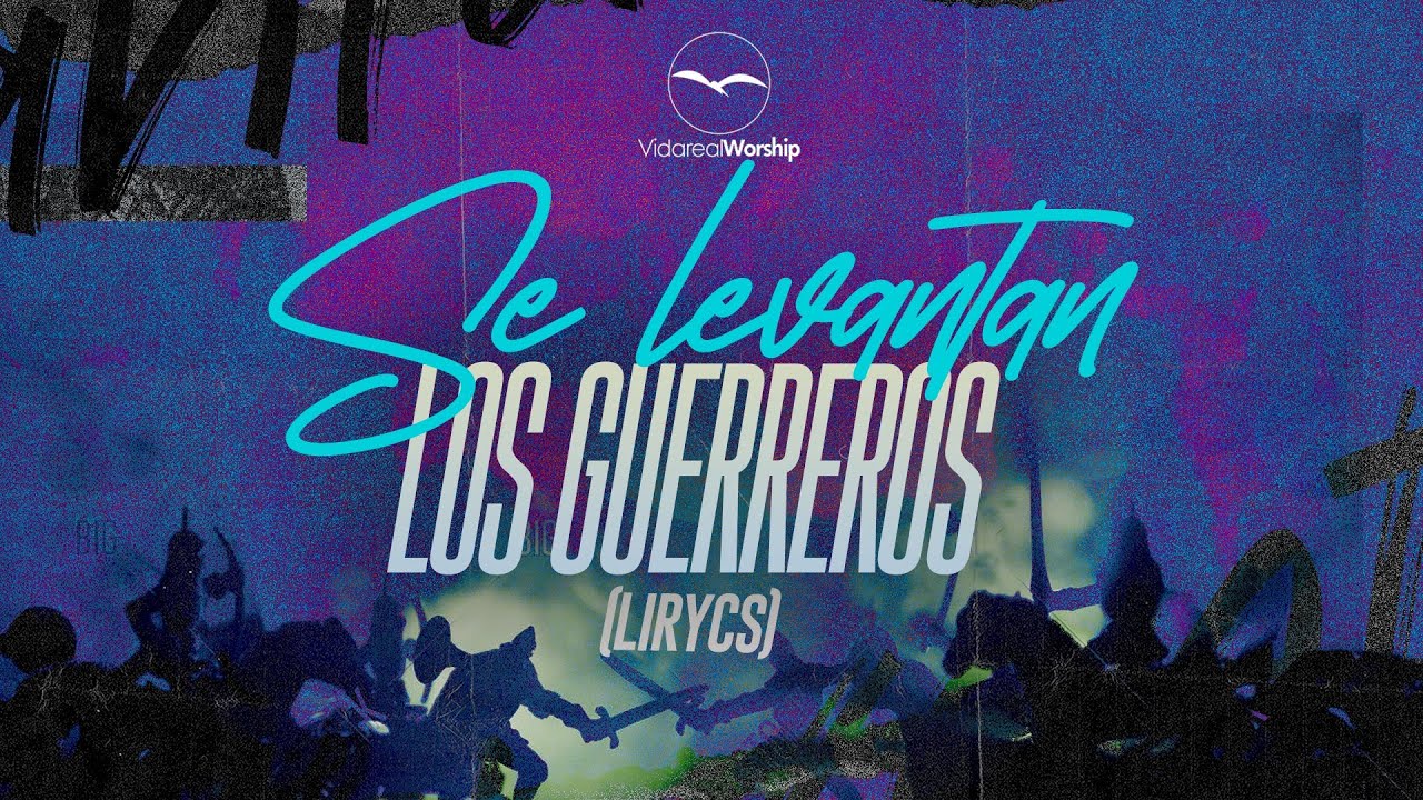 VIDA REAL WORSHIP- SE LEVANTAN LOS GUERREROS VIDEO LYRIC
