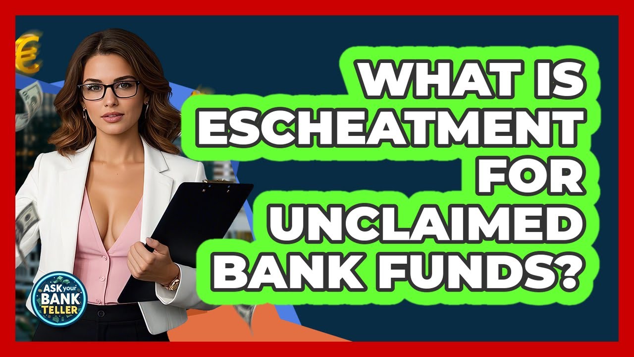 What Is Escheatment For Unclaimed Bank Funds? - Ask Your Bank Teller