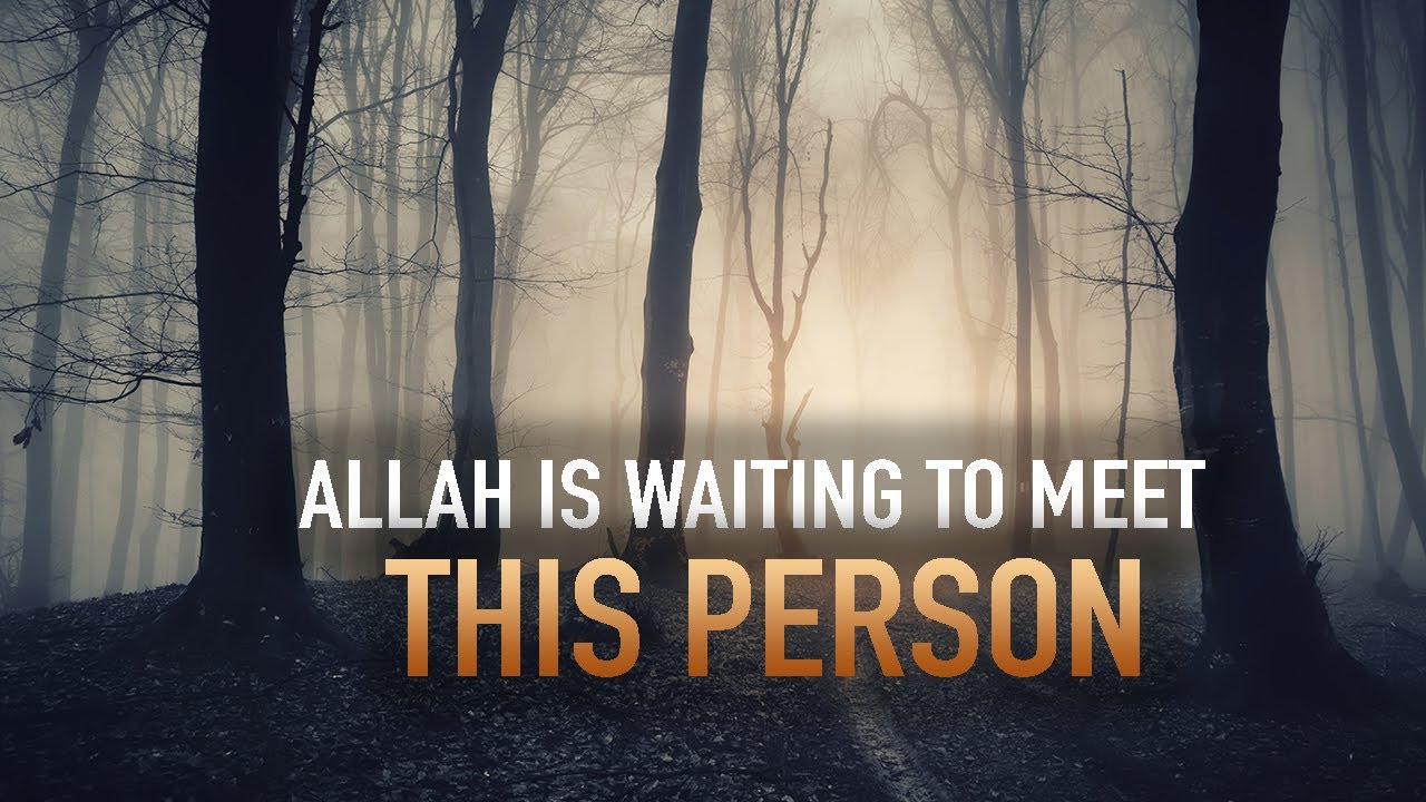 ALLAH IS WAITING TO MEET THIS PERSON