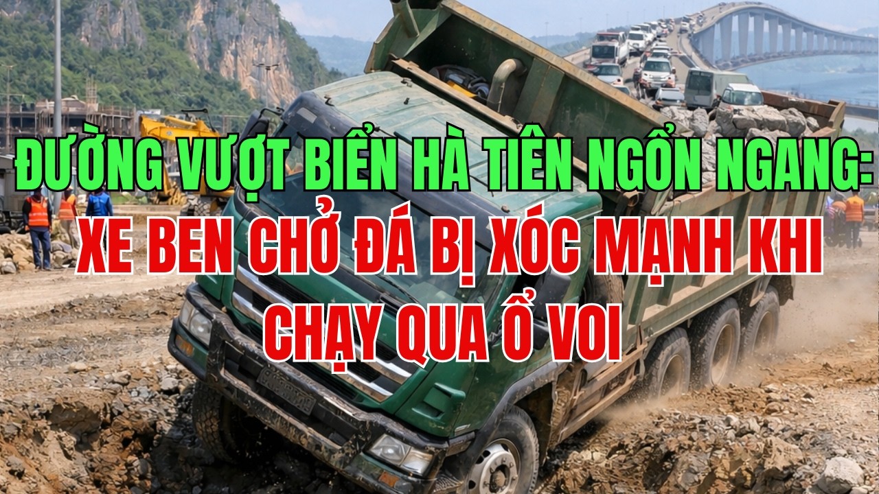Đường Vượt Biển Hà Tiên Ngổn Ngang: Xe Ben Chở Đá Bị Xóc Mạnh Khi Chạy Qua Ổ Voi