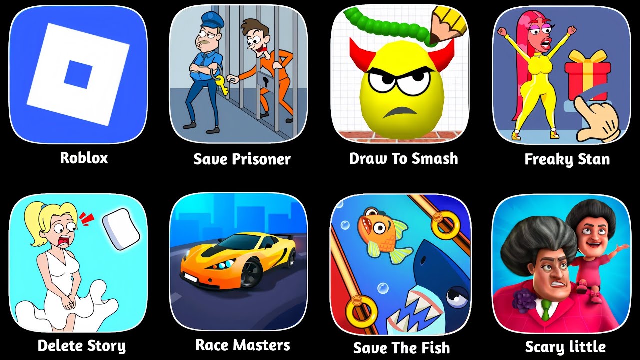 Roblox, Save Prisoner,Draw To Smash, Freaky Stan,Delete Story,Race Master,Save The Fish,Scary little