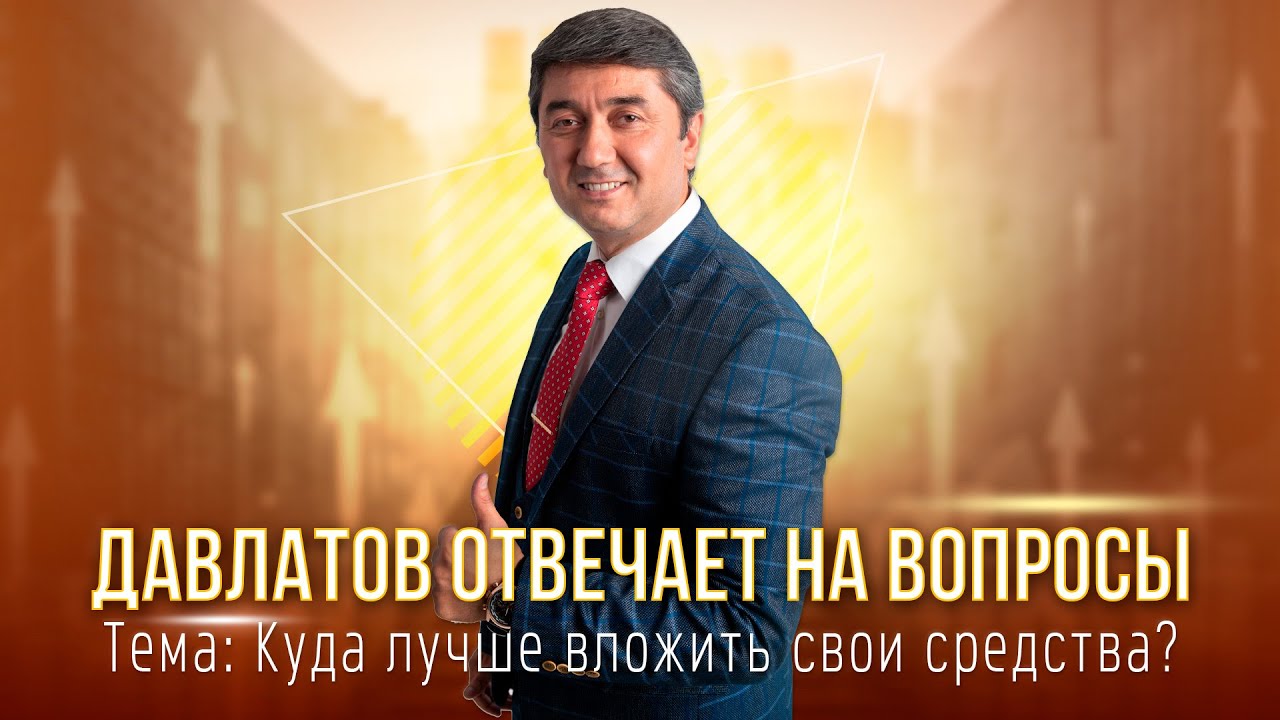 Вопросы Давлатову | Куда лучше вложить свои средства ?