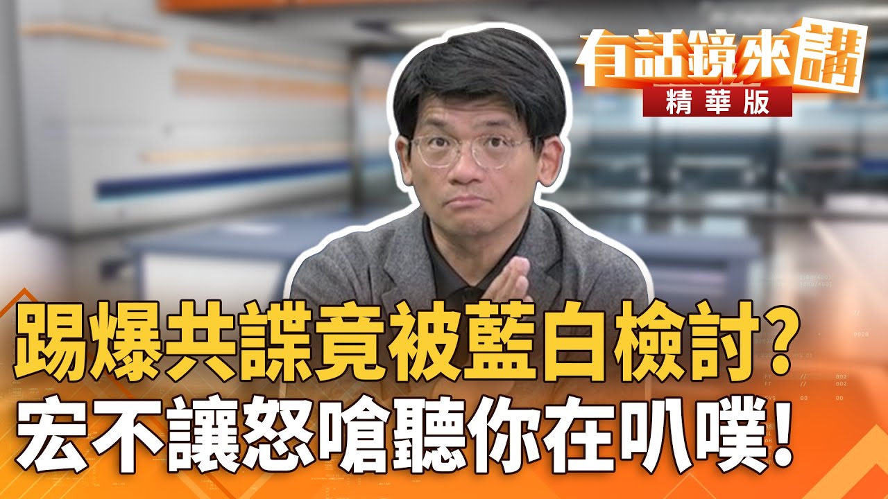 踢爆共諜竟被藍白檢討？　宏不讓怒嗆聽你在叭噗！｜沈伯洋 林俊宏｜吳安琪｜【#有話鏡來講】20260120