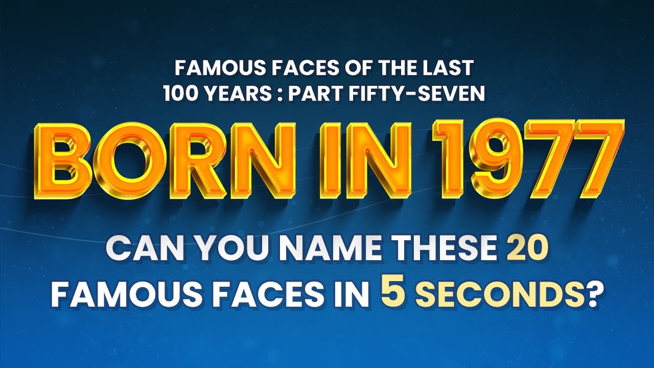 Famous People Born In 1977 | You Might Know MORE Than You Think!