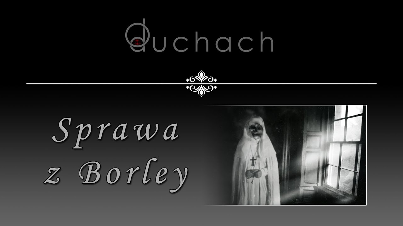 SPRAWA Z BORLEY | O duchach