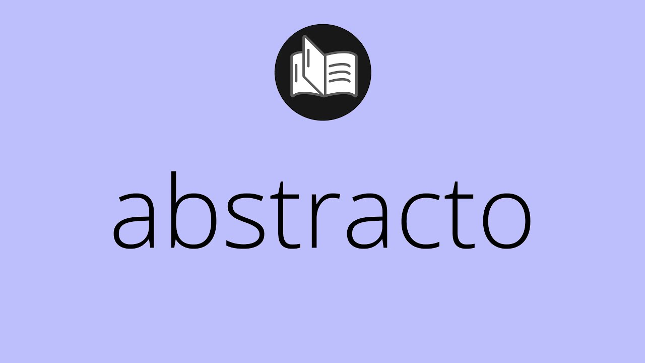 Que significa ABSTRACTO &bull; abstracto SIGNIFICADO &bull; abstracto DEFINICI&Oacute;N &bull; Que es ABSTRACTO