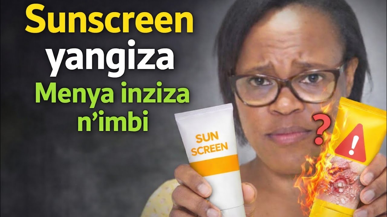👉 “Ntugure Sunscreen Utabizi! Dore Uko Wamenya Iyangiza Uruhu n’Iyirurinda.”