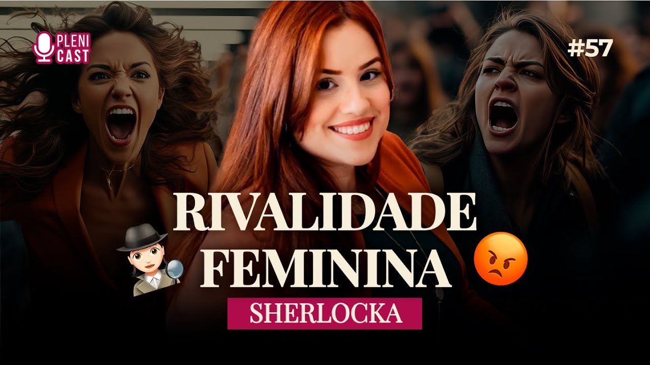 Estratégias para Superar a Rivalidade Feminina com Sherlocka Holmes | Plenicast #57