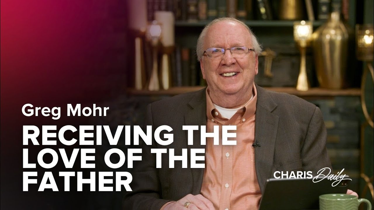 Receiving the Love of the Father – Greg Mohr – Charis Daily – Season 4 Ep. 14