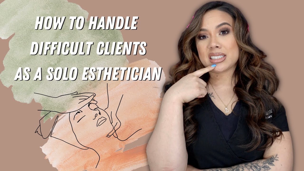 HOW TO HANDLE DIFFICULT CLIENTS AND AWKWARD SITUATIONS IN THE TREATMENT ROOM AS A SOLO ESTHETICIAN