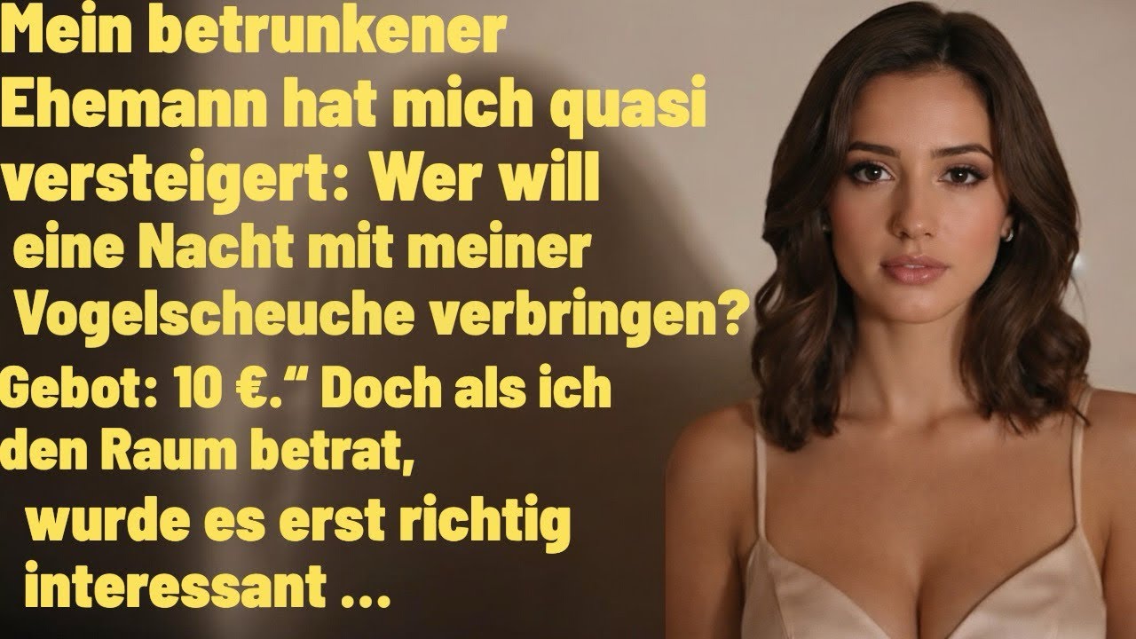 Mein betrunkener Ehemann hat mich für 50 € zur Versteigerung angeboten.