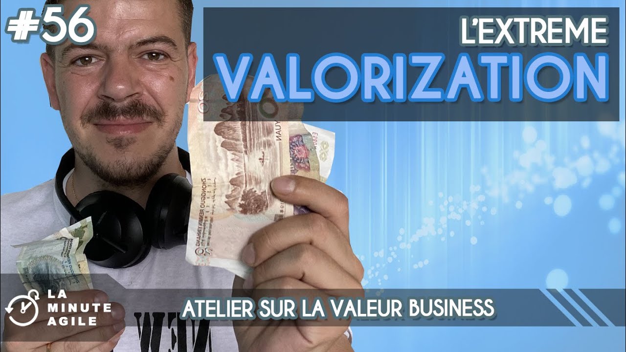 Extreme valorization - business value - La Minute Agile Scrum #56