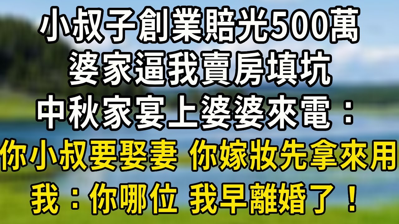 小叔子創業賠光500萬，婆家逼我賣房填坑，我沒鬧。中秋家宴上婆婆來電：你小叔子要娶妻，你那份嫁妝先拿來用。我：你哪位，我早離婚了 她傻了！#中老年故事 #養老生活#爲人處世