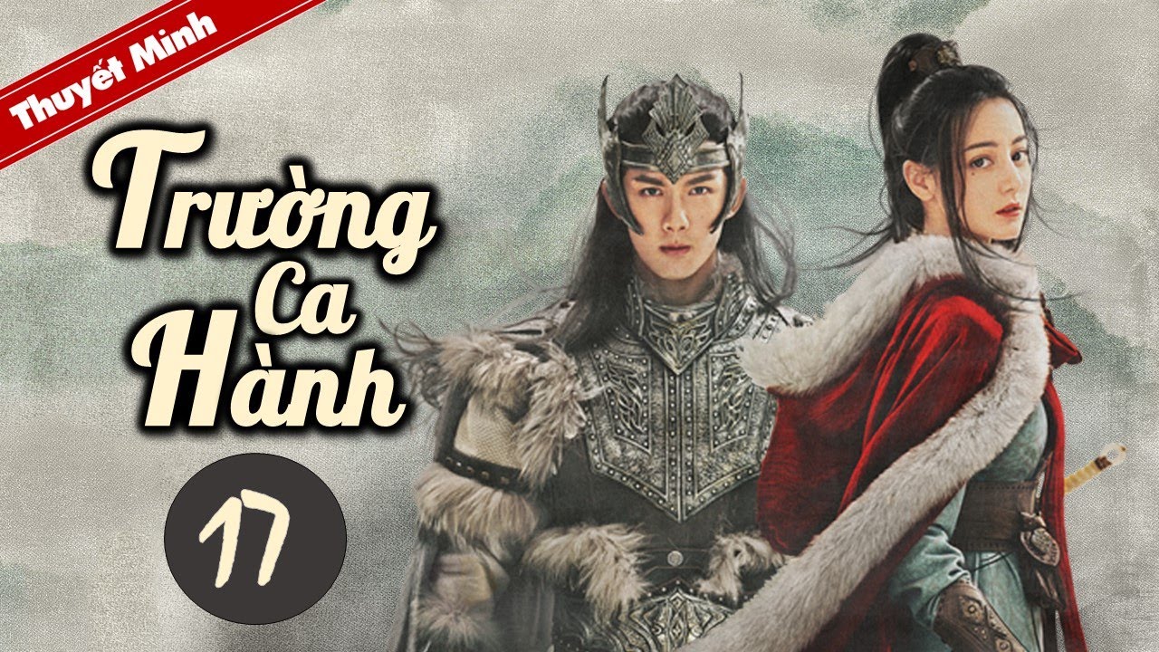 TRƯỜNG CA HÀNH - Tập 17 [Thuyết Minh] Siêu Phẩm Cổ Trang Hay Nhất 2021 | Địch Lệ Nhiệt Ba - Ngô Lỗi